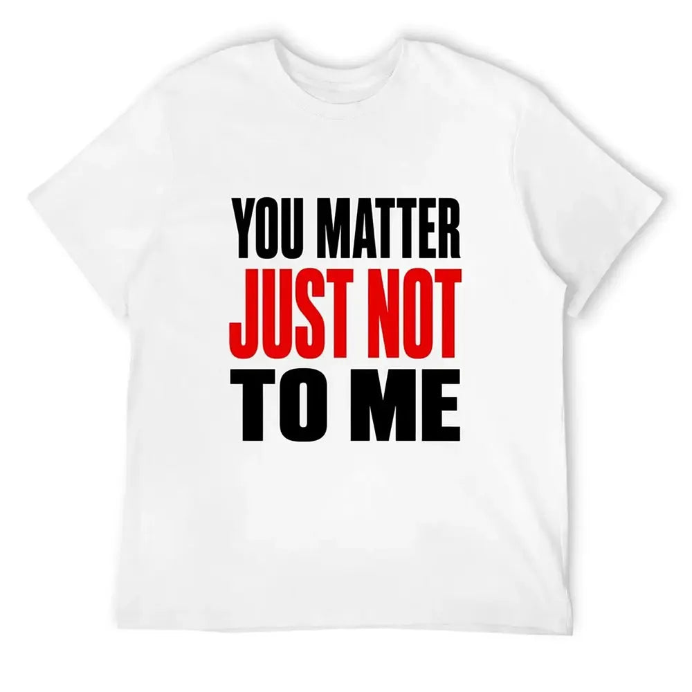 You Matter Just Not To Me T-Shirt / Sweatshirt / Hoodie