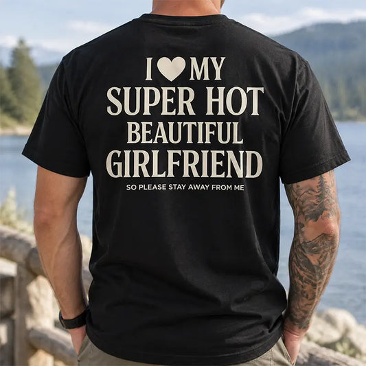 I Love My Super Hot Beautiful Girlfriend T-Shirt / Sweatshirt / Hoodie
