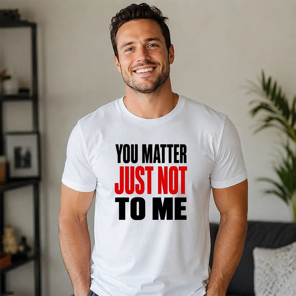 You Matter Just Not To Me T-Shirt / Sweatshirt / Hoodie