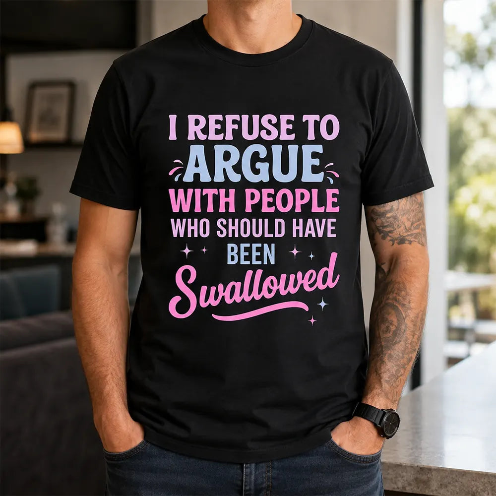 I Refuse To Argue With Certain People T-Shirt / Sweatshirt / Hoodie