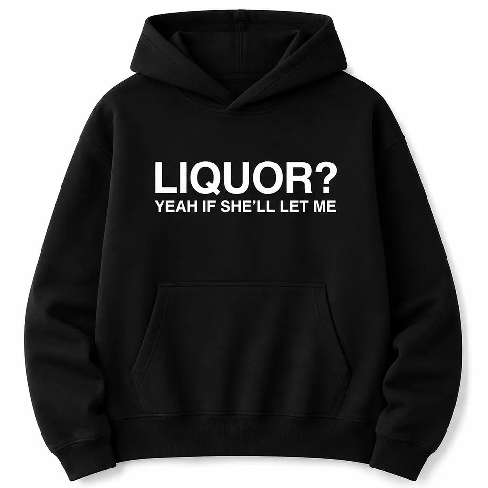 Liquor? Yeah, If She’ll Let Me T-Shirt / Sweatshirt / Hoodie
