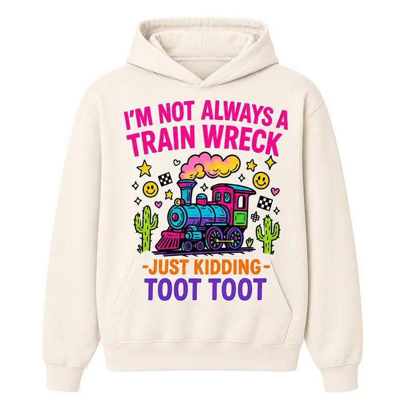 I’m Not Always A Train Wreck Just Kidding T-Shirt / Sweatshirt / Hoodie