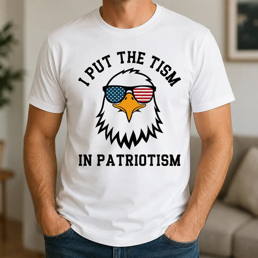 I Put The Tism In Patriotism T-Shirt / Sweatshirt / Hoodie