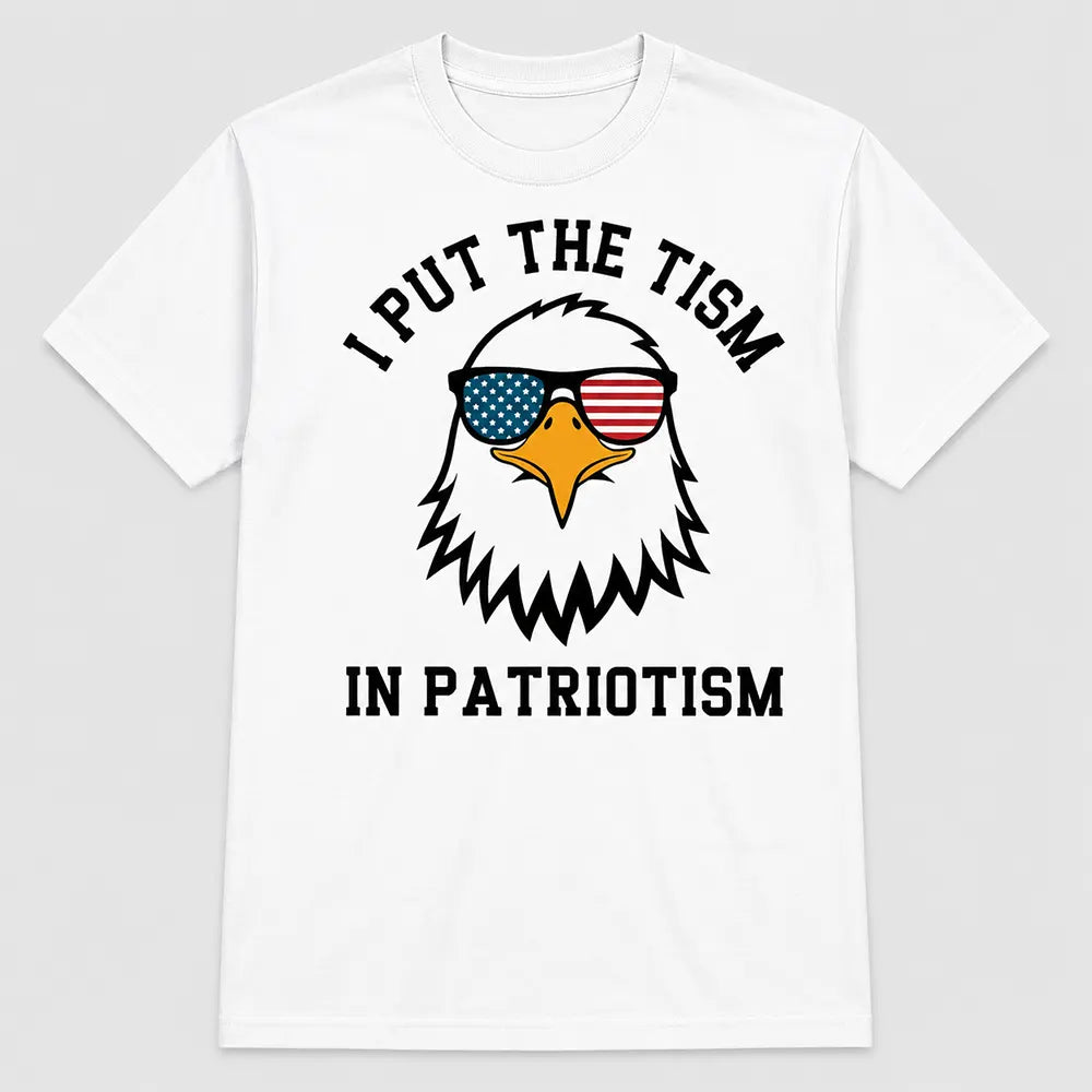 I Put The Tism In Patriotism T-Shirt / Sweatshirt / Hoodie