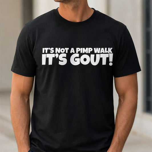 It’s Not A Pimp Walk It’s Gout Funny Quote T-Shirt / Sweatshirt / Hoodie