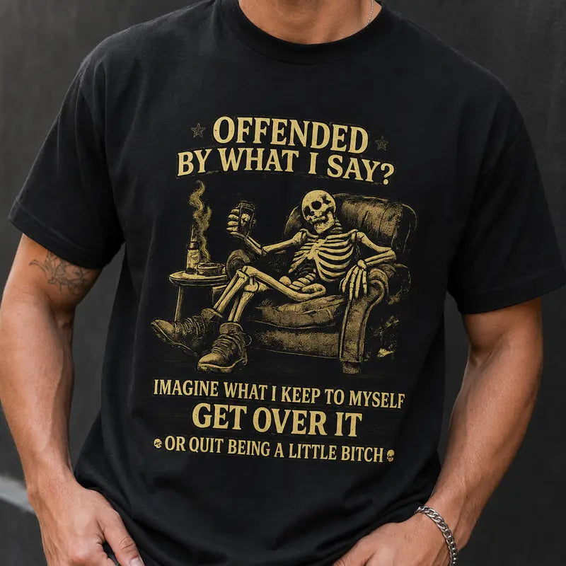 Offended By What I Say T-Shirt / Sweatshirt / Hoodie