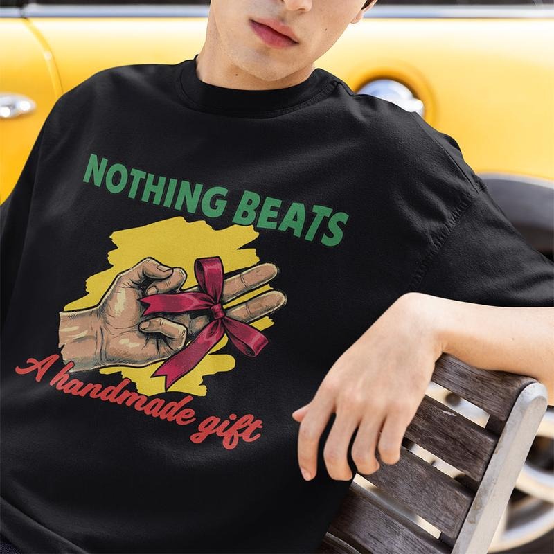 Nothing Beats A Handmade Gift Funny Meme T-Shirt / Sweatshirt / Hoodie