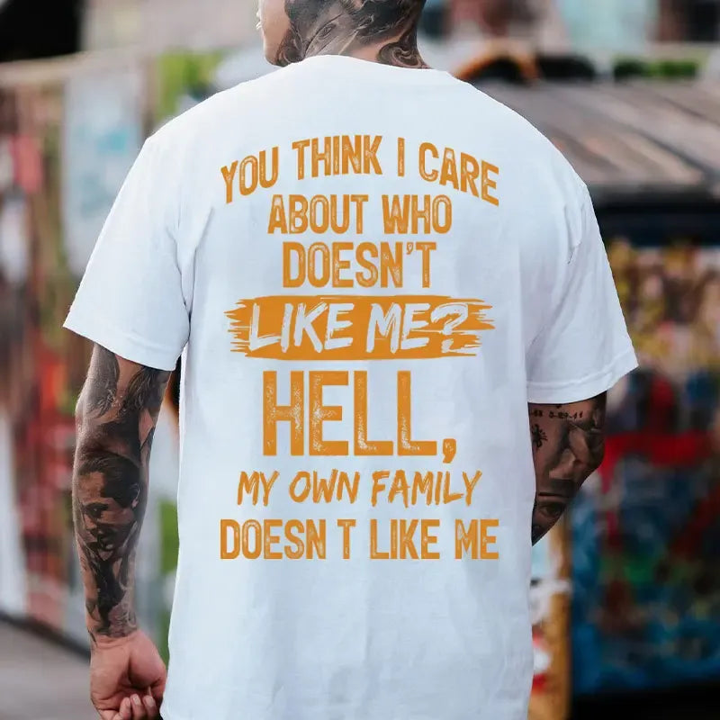 You Think I Care About Who Doesn’t Like Me Hell My Own Family Doesn’t Like Me T-Shirt / Sweatshirt / Hoodie