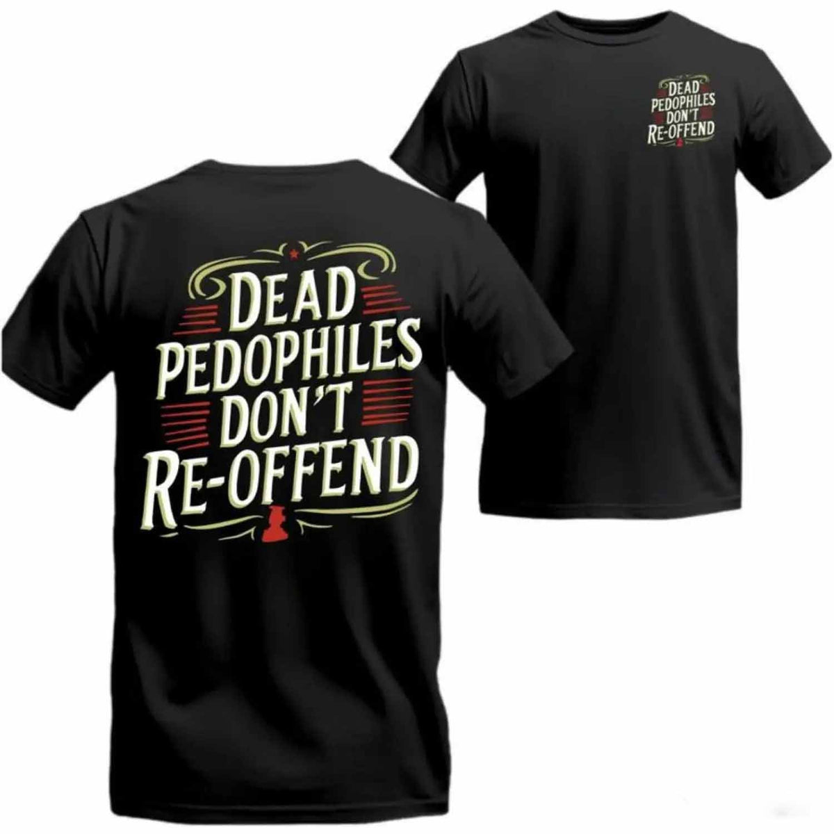 Dead Pedophiles Don’t Re-Offend T-Shirt / Sweatshirt / Hoodie