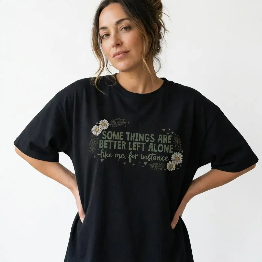 Some Things Are Better Left Alone T-Shirt / Sweatshirt / Hoodie