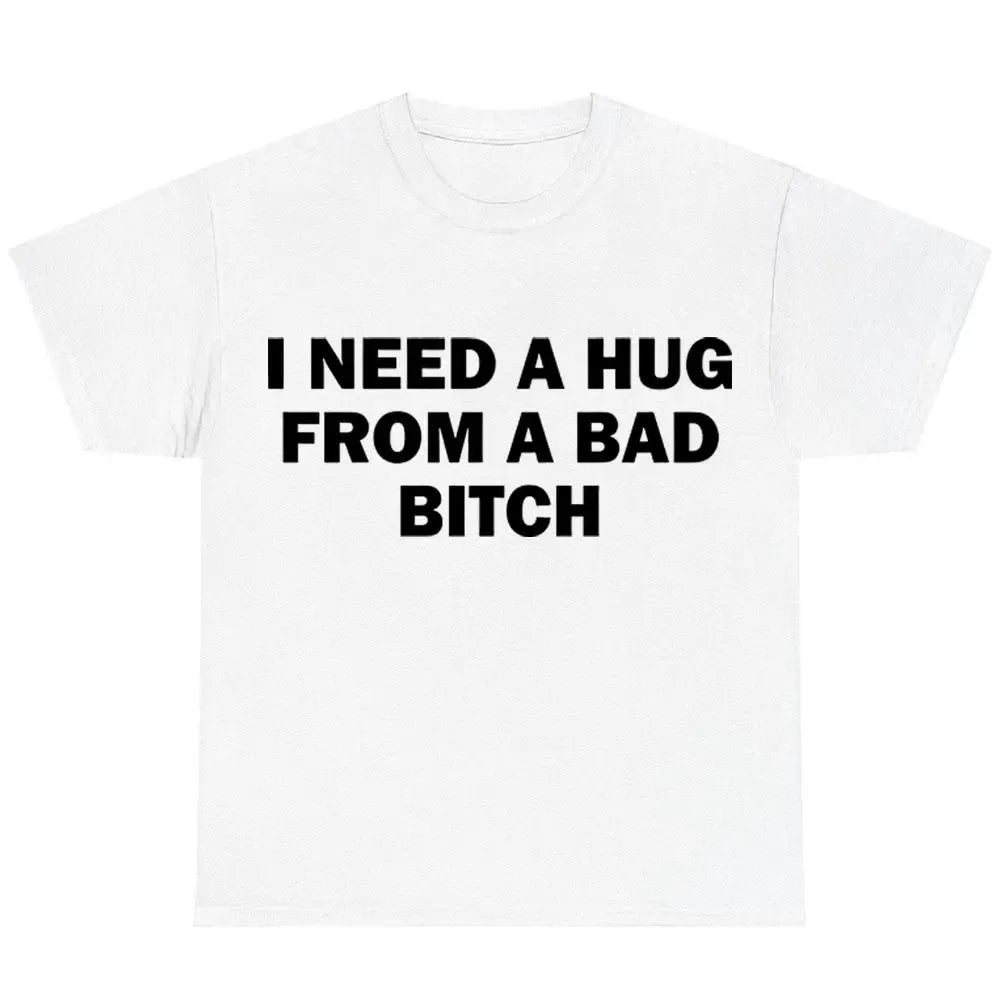I Need A Hug From A Bad B*tch Premium Streetwear Unisex T-Shirt / Sweatshirt / Hoodie