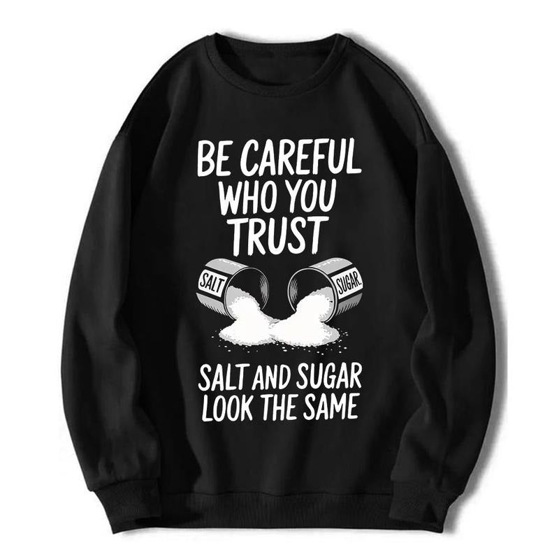 Be Careful Who You Trust Salt & Sugar Look The Same T-Shirt / Sweatshirt / Hoodie