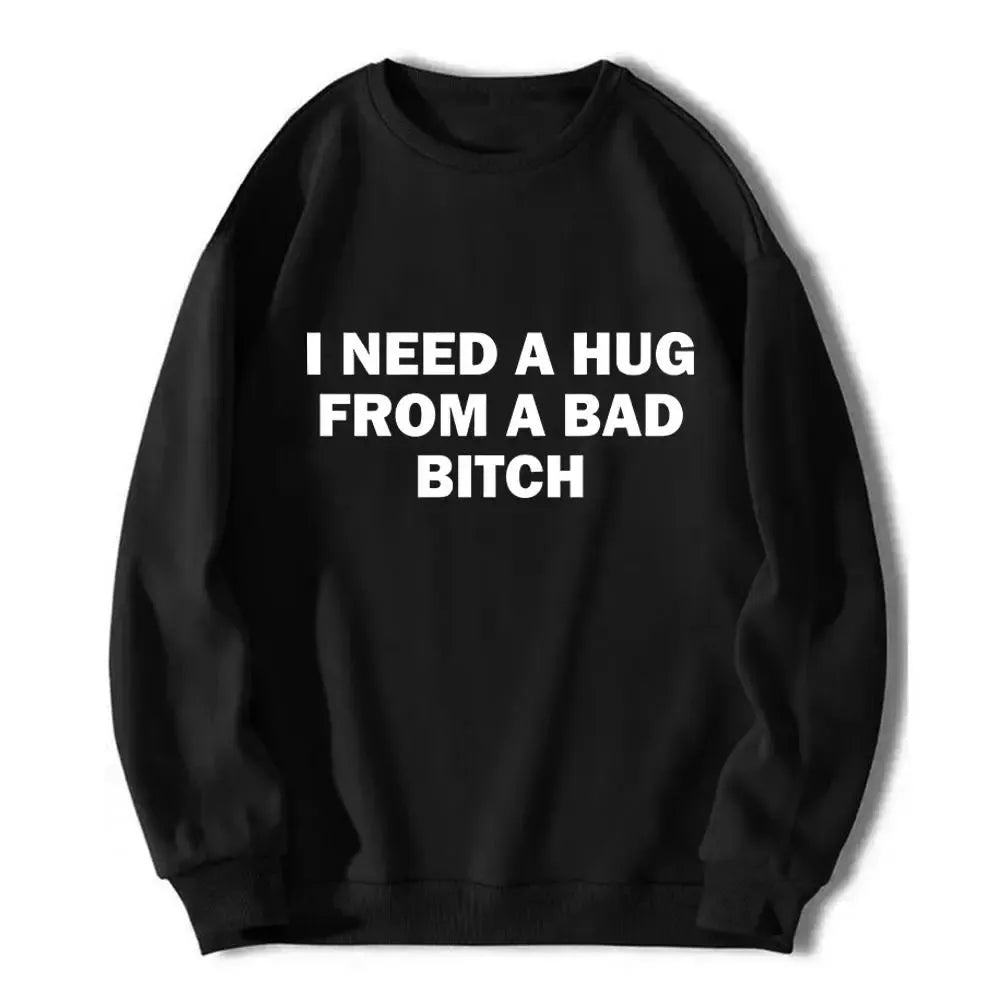 I Need A Hug From A Bad B*tch Premium Streetwear Unisex T-Shirt / Sweatshirt / Hoodie