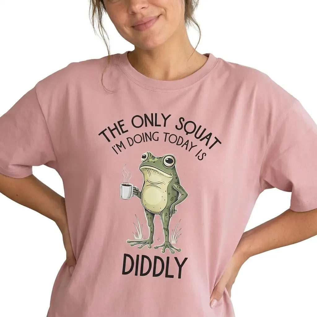 The Only Squat I’m Doing Is Diddly T-Shirt / Sweatshirt / Hoodie