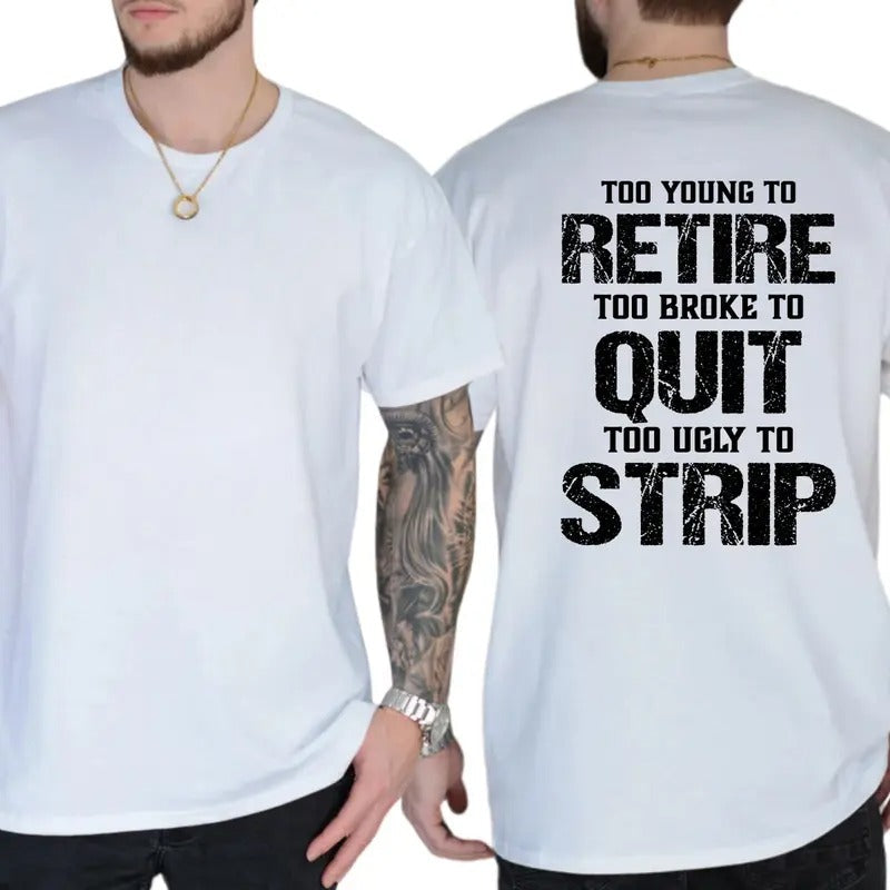 Too Young To Retire Too Broke To Quit Too Ugly To Strip T-Shirt / Sweatshirt / Hoodie