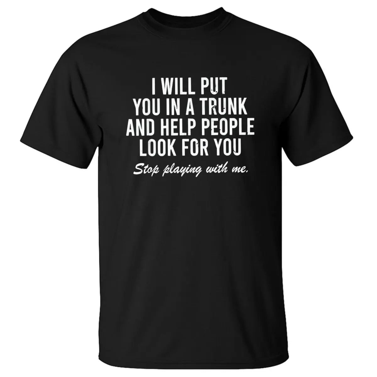 I Will Put You In A Trunk Funny Sarcastic T-Shirt / Sweatshirt / Hoodie